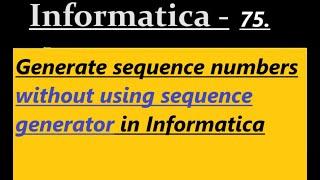 How to generate sequence number without using sequence generator in Informatica