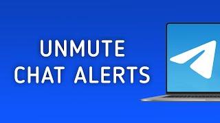 How To Unmute Chat Notifications In Telegram On PC