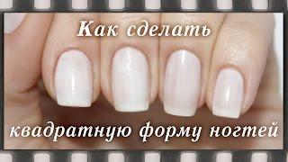 Как сделать квадратную форму ногтей. Как правильно подпиливать ногти | How to Shape Square Nails