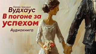 В погоне за успехом. Пелам Гренвил Вудхаус ( рассказ ) / аудиокнига