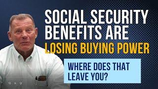 Social Security Benefits Are Losing Buying Power  |  Where Does That Leave You?