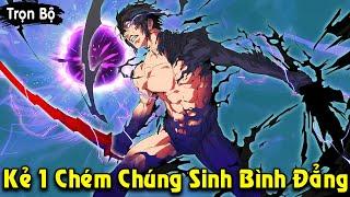 Full Trọn Bộ | Kẻ 1 Chém Chúng Sinh Bình Đẳng, Cấp Tân Thủ Nhưng Top 1 Sever | Review Truyện