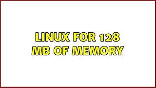 Linux for 128 MB of memory (5 Solutions!!)