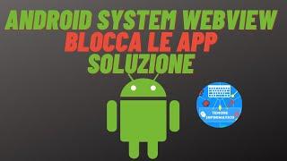 Android System WebView blocca le App di Android: Come risolvere in attesa del fix Google