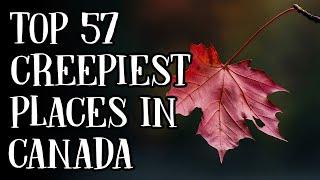 The TOP 57 Creepiest Places in Canada