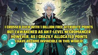 I Crossed over with 1 Billion Free Attribute Points, But I Awakened as an F-Level Necromancer！