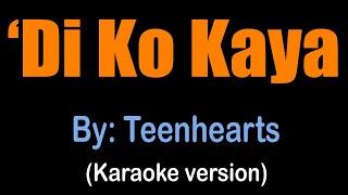 DI KO KAYA - Teenhearts (karaoke version)