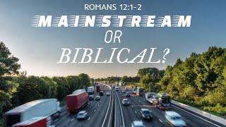 Mainstream or BIBLICAL?