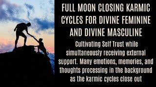 Full Moon closing out Karmic Cycles for Divine Feminine and Divine Masculine. Cultivating Self Trust