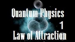 The Law of Attraction Explained by Quantum Physics! Part 1