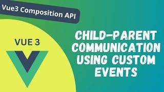 26. Child to Parent Communication using Custom Event in Vue Composition API - Vue 3