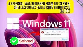 A Referral Was Returned From the Server, ShellExecuteEx Failed Code Error 8235 [Guide] |2024|