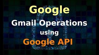 Gmail API Automation | Send Read Delete Gmails using Google API