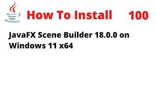 How To Install JavaFX Scene Builder 18.0.0 on Windows 11 x64