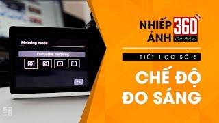 Nhiếp ảnh 360 [CƠ BẢN] Tập 6: Chế độ đo sáng