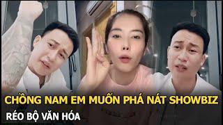 Chồng Nam Em muốn phá nát showbiz, réo Bộ văn hóa