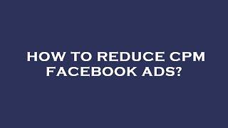 How to reduce cpm facebook ads?