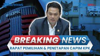 BREAKING NEWS: Komisi III DPR Gelar Rapat Penentuan Pemilihan & Penetapan Capim KPK Masa 2024-2029