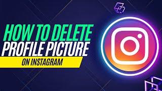 How to Delete Profile Picture on Instagram Completely