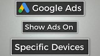 Target Devices | How to Show Ads On Specific Devices on Google Ads
