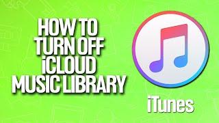 How To Turn Off iCloud Music Library In iTunes Tutorial