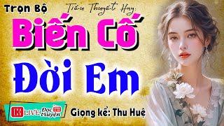 Truyện ngắn Thu Huệ mới nhất 2025: " BIẾN CỐ ĐỜI EM " - Nghe kể chuyện đêm khuya ngủ cực ngon