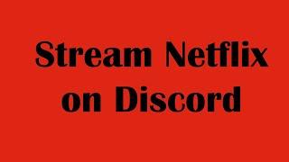 How To Stream Netflix on Discord | Step by Step Tutorial