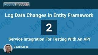 Log Data Changes in Entity Framework - Part 2 - Service Integration For Testing With An API