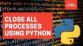 Close all processes using Python | Python Automation