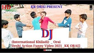 DJ (International Khiladi)  _ Orai Deshi Action Funny Video 2021 _ @KK ORAI2