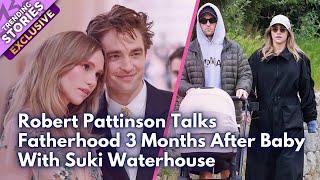 Robert Pattinson on Fatherhood: 3 Months After Welcoming First Baby with Suki Waterhouse