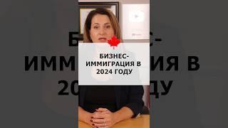 Бизнес-иммиграция в Канаду в 2024 году