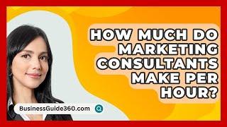 How Much Do Marketing Consultants Make Per Hour? - BusinessGuide360.com