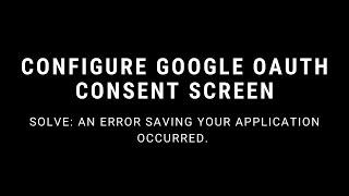 Configure Google OAuth Consent Screen 2020 | Solve Error saving your Application occurred.