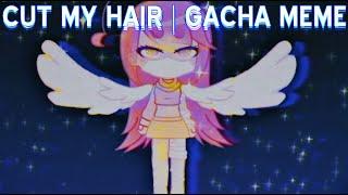  [ GACHA MEME ]꒰Cut My Hair꒱