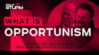 What is Opportunism? Trotskyism Revisionism Dengism Democratic Socialism EXPLAINED