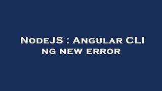 NodeJS : Angular CLI ng new error