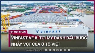 VinFast VF8 tới Mỹ, đánh dấu bước nhảy vọt của ô tô Việt | VTC Now