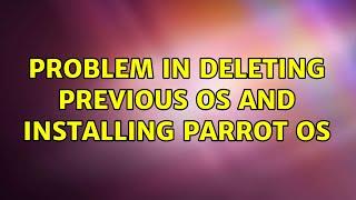 Problem in Deleting Previous OS and Installing Parrot OS