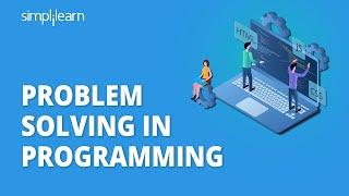 Problem Solving In Programming | Problem Solving Skills For Programming | Simplilearn