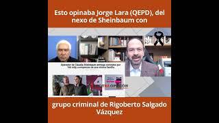 Esto opinaba Jorge Lara QEPD, del nexo de Sheinbaum con grupo criminal de Rigoberto Salgado Vázquez
