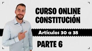 Parte 6  CONSTITUCIÓN ESPAÑOLA  CURSO GRATUITO - Artículos 30 a 38