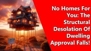 No Homes For You: The Structural Desolation Of Dwelling Approval Falls!