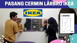 Pasang Cermin Lärbro IKEA | Unboxing, Installation & Tips