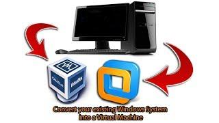 Convert your existing Windows System into a Virtual Machine