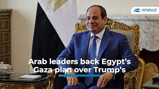 Arab leaders back Egypt’s Gaza plan over Trump’s