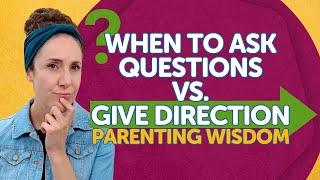 When to Ask Questions vs. Give Direction: Parenting Wisdom