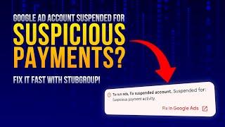 Google Ad Account Suspended for Suspicious Payments?  Fix it FAST with StubGroup!