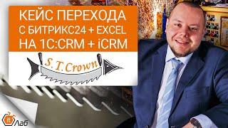 Кейс перехода с Битрикс24+excel на 1С:CRM + iCRM // Как S.T. Crown внедрила кейс по 1С