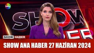 Show Ana Haber 27 Haziran 2024